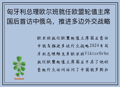 匈牙利总理欧尔班就任欧盟轮值主席国后首访中俄乌，推进多边外交战略